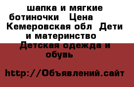 шапка и мягкие ботиночки › Цена ­ 250 - Кемеровская обл. Дети и материнство » Детская одежда и обувь   
